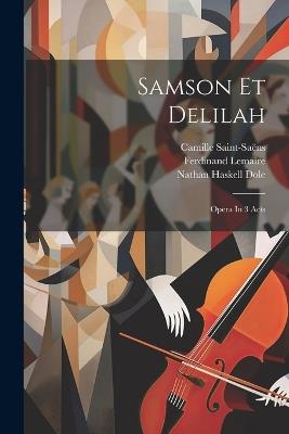 Samson Et Delilah: Opera In 3 Acts - Camille Saint-Saëns,Ferdinand Lemaire - cover