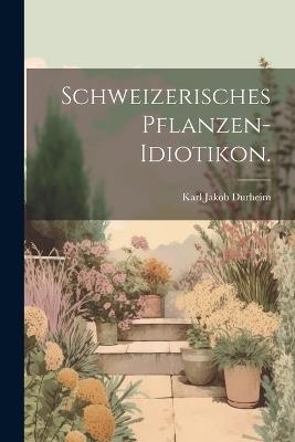 Schweizerisches Pflanzen-Idiotikon. - Karl Jakob Durheim - cover