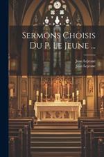 Sermons Choisis Du P. Le Jeune ...