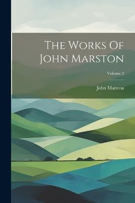 The Works Of John Marston; Volume 2 - John Marston - cover