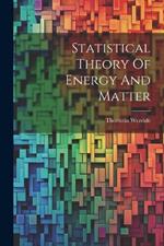 Statistical Theory Of Energy And Matter