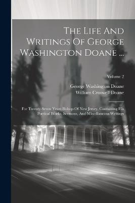 The Life And Writings Of George Washington Doane ...: For Twenty-seven Years Bishop Of New Jersey. Containing His Poetical Works, Sermons, And Miscellaneous Writings; Volume 2 - George Washington Doane - cover