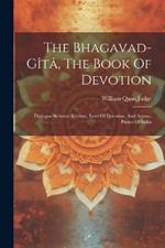 The Bhagavad-gîtâ, The Book Of Devotion: Dialogue Between Krishna, Lord Of Devotion, And Arjuna, Prince Of India