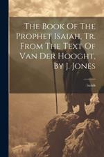 The Book Of The Prophet Isaiah, Tr. From The Text Of Van Der Hooght, By J. Jones