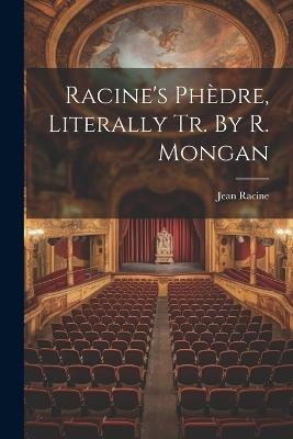 Racine's Phèdre, Literally Tr. By R. Mongan - Jean Racine - cover