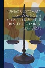 Punjab Customary Law. Vol. I-5, 6, 6 (rev. Ed.) 8, 8(b)-11, 11 (rev. Ed.) 12, 12 (rev. Ed.) 13-29.e