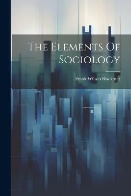 The Elements Of Sociology - Frank Wilson Blackmar - cover