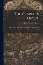 The Gospel In Enoch: Or, Truth In The Concrete. A Doctrinal And Biographical Sketch