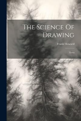 The Science Of Drawing: Trees - Frank Howard - cover