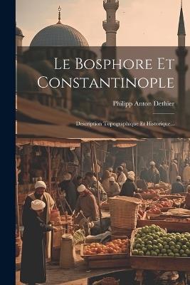 Le Bosphore Et Constantinople: Description Topographique Et Historique... - Philipp Anton Dethier - cover