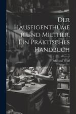 Der Hauseigenthümer und Miether, ein praktisches Handbuch