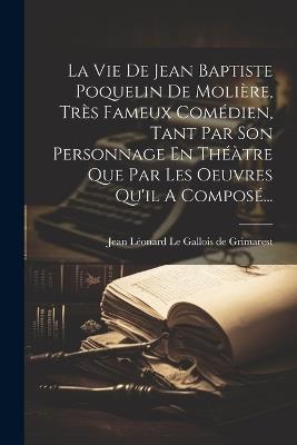 La Vie De Jean Baptiste Poquelin De Molière, Très Fameux Comédien, Tant Par Son Personnage En Théàtre Que Par Les Oeuvres Qu'il A Composé... - cover