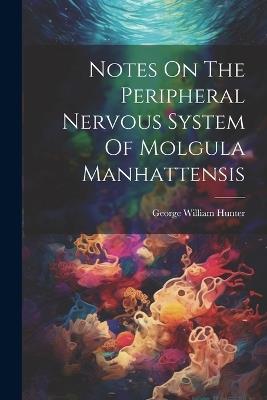 Notes On The Peripheral Nervous System Of Molgula Manhattensis - George William Hunter - cover