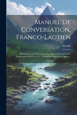 Manuel De Conversation, Franco-laotien: Prononciation En Français Avec Signes Conventionnel, Transcription De Tous Les Termes En Caractères Laotien... - Estrade (Doctor ) - cover