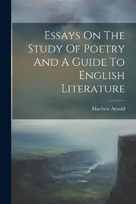 Essays On The Study Of Poetry And A Guide To English Literature - Matthew Arnold - cover