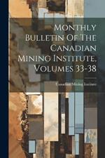 Monthly Bulletin Of The Canadian Mining Institute, Volumes 33-38