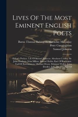 Lives Of The Most Eminent English Poets: Editor's Preface. Life Of Samuel Johnson. Abraham Cowley. Sir John Denham. John Milton. Samuel Butler. Earl Of Rochester. Earl Of Roscommon. Thomas Otway. Edmund Waller. John Dryden. John Pomfret. Earl Of - Samuel Johnson,Peter Cunningham - cover