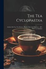 The Tea Cyclopaedia: Articles On Tea, Tea Science, Blights, Soils And Manures... &c. With Tea Statistics