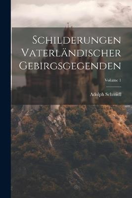 Schilderungen Vaterländischer Gebirgsgegenden; Volume 1 - Adolph Schmidl - cover