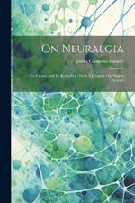 On Neuralgia: Its Causes And Its Remedies: With A Chapter On Angina Pectoris