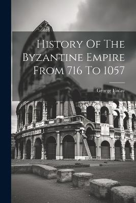 History Of The Byzantine Empire From 716 To 1057 - George Finlay - cover