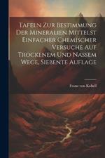 Tafeln zur Bestimmung der Mineralien Mittelst Einfacher Chemischer Versuche auf Trockenem und Nassem Wege, siebente Auflage