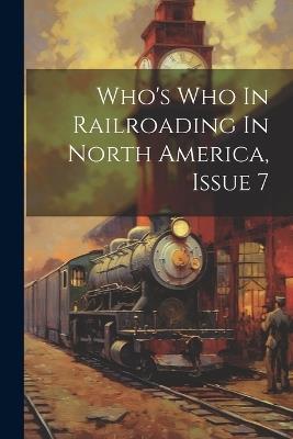 Who's Who In Railroading In North America, Issue 7 - Anonymous - cover