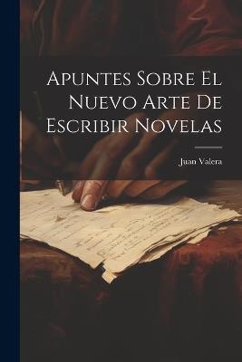 Apuntes Sobre El Nuevo Arte De Escribir Novelas - Juan Valera - cover