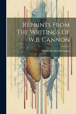 Reprints From The Writings Of W.b. Cannon - Walter Bradford Cannon - Libro  in lingua inglese - Legare Street Press - | IBS