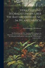 Versuche Und Beobachtungen Über Die Bastarderzeugung Im Pflanzenreich: Mit Hinweisung Auf Die 