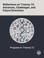 Reflections on Trisomy 13: Advances, Challenges, and Future Directions