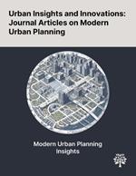 Urban Insights and Innovations: Journal Articles on Modern Urban Planning