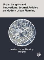 Urban Insights and Innovations: Journal Articles on Modern Urban Planning