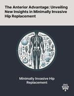 The Anterior Advantage: Unveiling New Insights in Minimally Invasive Hip Replacement