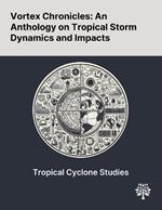 Vortex Chronicles: An Anthology on Tropical Storm Dynamics and Impacts