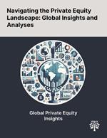 Navigating the Private Equity Landscape: Global Insights and Analyses