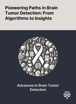 Pioneering Paths in Brain Tumor Detection: From Algorithms to Insights