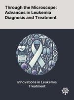 Through the Microscope: Advances in Leukemia Diagnosis and Treatment