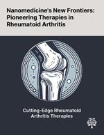 Nanomedicine's New Frontiers: Pioneering Therapies in Rheumatoid Arthritis