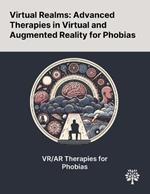 Virtual Realms: Advanced Therapies in Virtual and Augmented Reality for Phobias