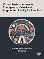 Virtual Realms: Advanced Therapies in Virtual and Augmented Reality for Phobias