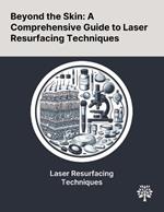 Beyond the Skin: A Comprehensive Guide to Laser Resurfacing Techniques