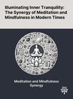 Illuminating Inner Tranquility: The Synergy of Meditation and Mindfulness in Modern Times