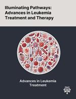 Illuminating Pathways: Advances in Leukemia Treatment and Therapy