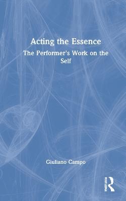 Acting the Essence: The Performer's Work on the Self - Giuliano Campo - cover