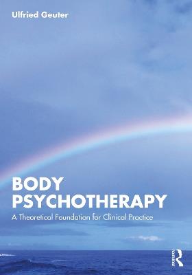 Body Psychotherapy: A Theoretical Foundation for Clinical Practice - Ulfried Geuter - cover