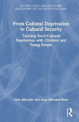 From Cultural Deprivation to Cultural Security: Tackling Socio-Cultural Deprivation with Children and Young People - Dale Allender,Arya Allender-West - cover