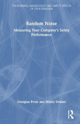 Random Noise: Measuring Your Company's Safety Performance - Georgina Poole,Sidney Dekker - cover