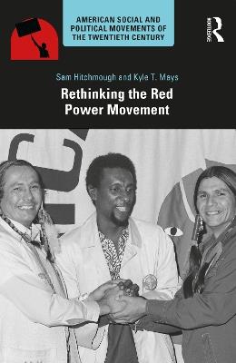 Rethinking the Red Power Movement - Sam Hitchmough,Kyle T. Mays - cover