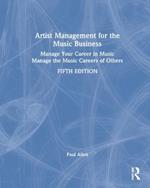 Artist Management for the Music Business: Manage Your Career in Music: Manage the Music Careers of Others